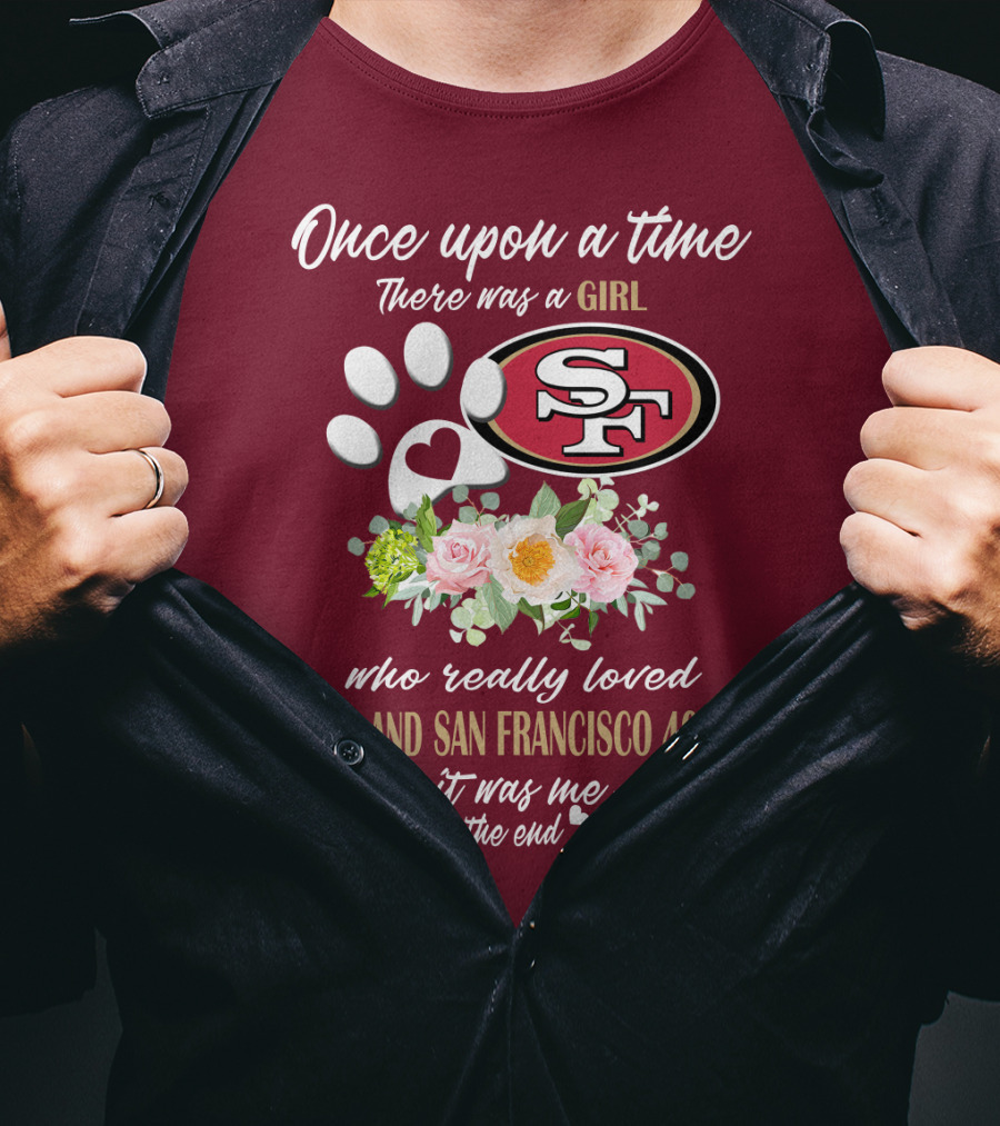 Once Upon A Time There Was A Girl Who Really Loved Dogs And San Francisco 49ers It Was Me The End T-Shirt