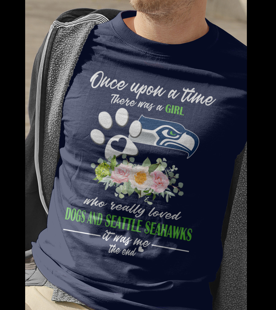 Once Upon A Time There Was A Girl Who Really Loved Dogs And Seattle Seahawks It Was Me The End T-Shirt