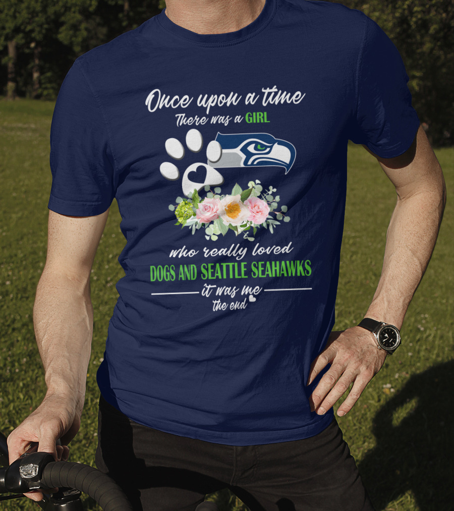 Once Upon A Time There Was A Girl Who Really Loved Dogs And Seattle Seahawks It Was Me The End T-Shirt