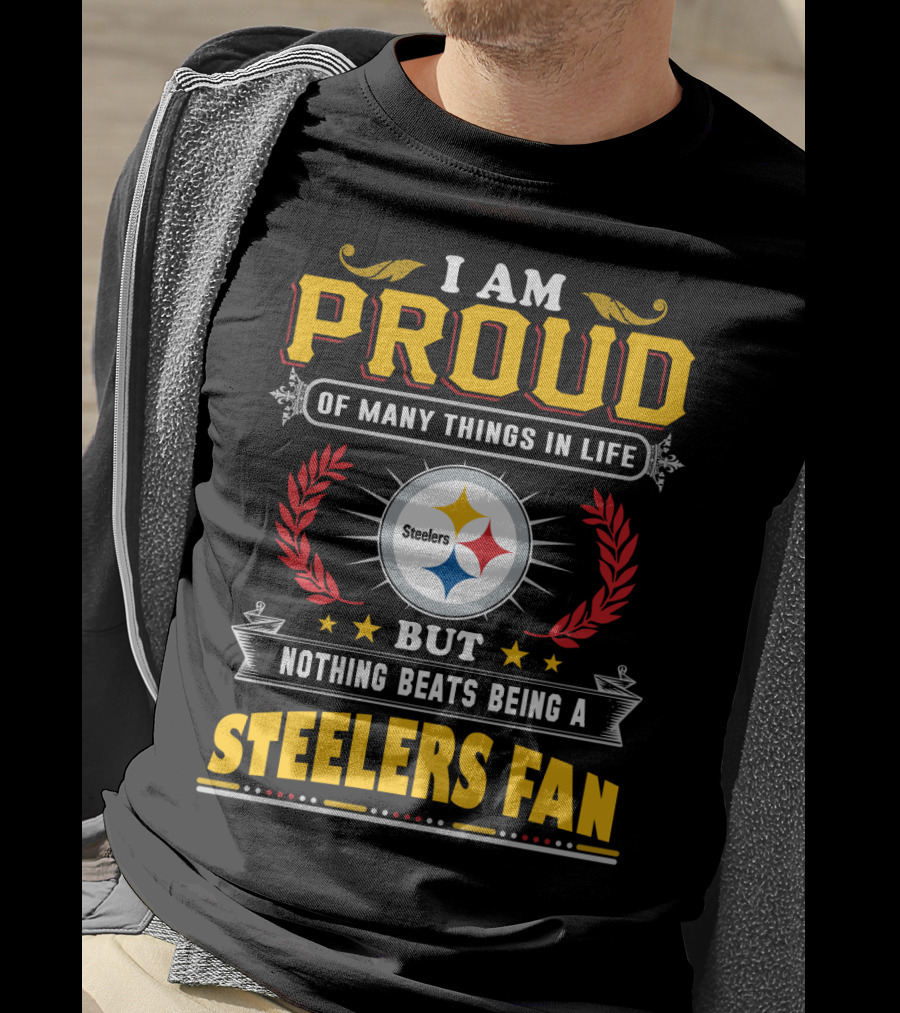 I Am Proud Of Many Things In Life But Nothing Beats Being A Pittsburgh Steelers Fan T-Shirt