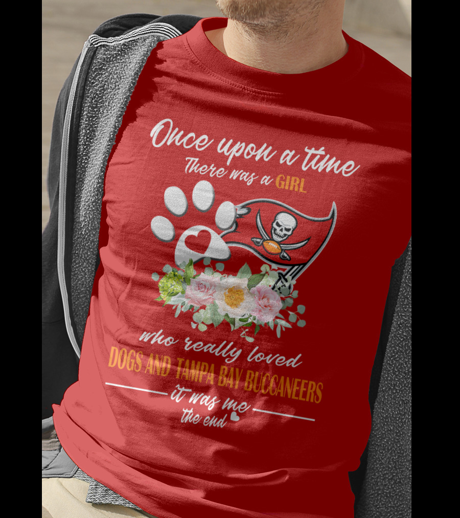 Once Upon A Time There Was A Girl Who Really Loved Dogs And Tampa Bay Buccaneers It Was Me The End T-Shirt