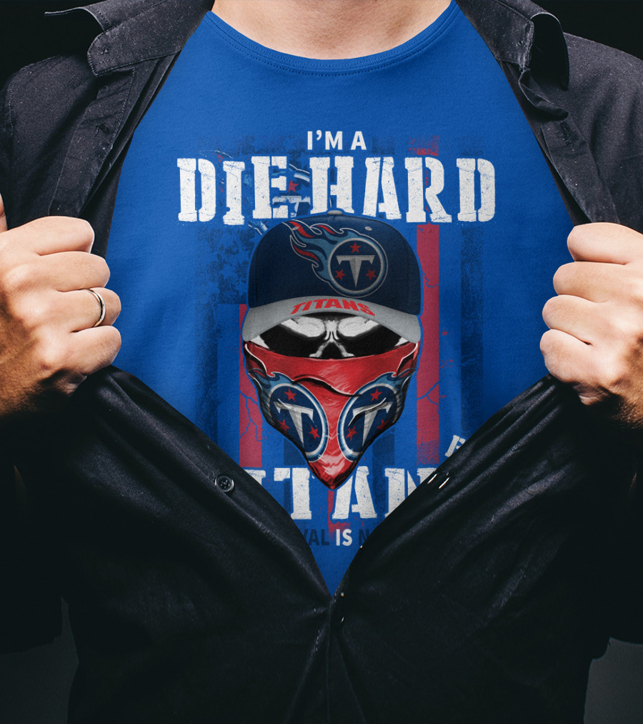 I'm A Die-Hard Tennessee Titans Fan Your Approval Is Not Required T-Shirt