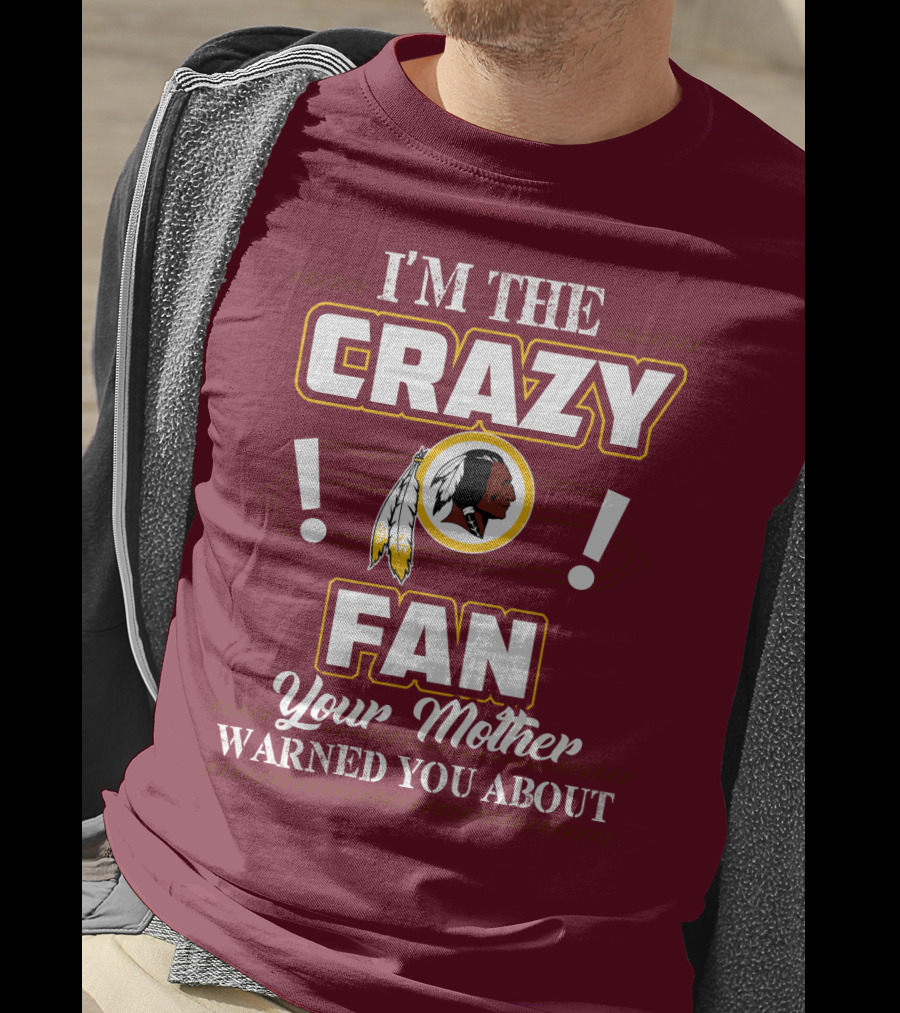 I'm The Crazy Fan Your Mother Warned You About Washington Redskins T-Shirt