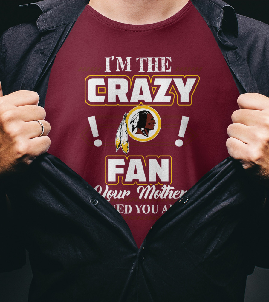 I'm The Crazy Fan Your Mother Warned You About Washington Redskins T-Shirt