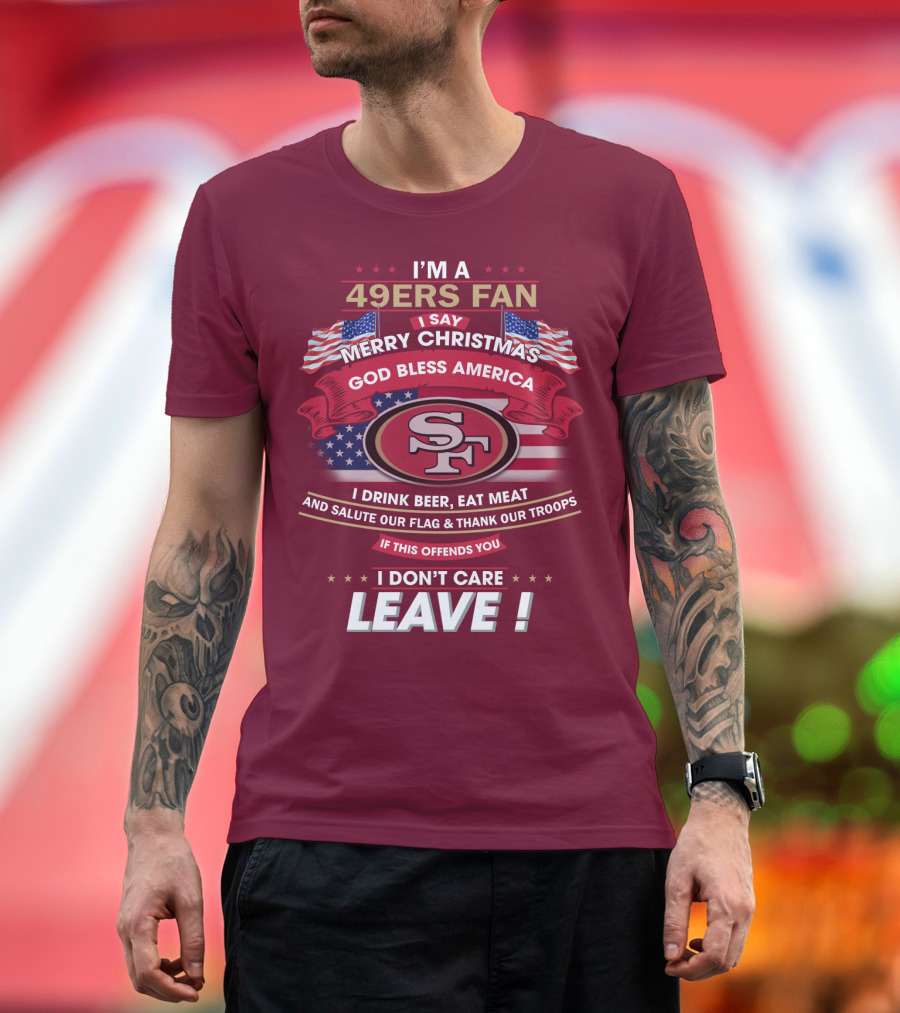 I'm A 49ers Fan Merry Christmas God Bless America Salute Our Flag Thank Our Troops Leave T-Shirt