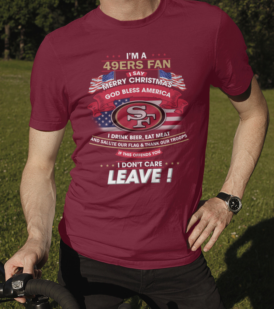 I'm A 49ers Fan Merry Christmas God Bless America Salute Our Flag Thank Our Troops Leave T-Shirt