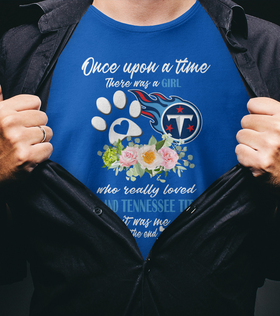 Once Upon A Time There Was A Girl Who Really Loved Dogs And Tennessee Titans It Was Me The End T-Shirt