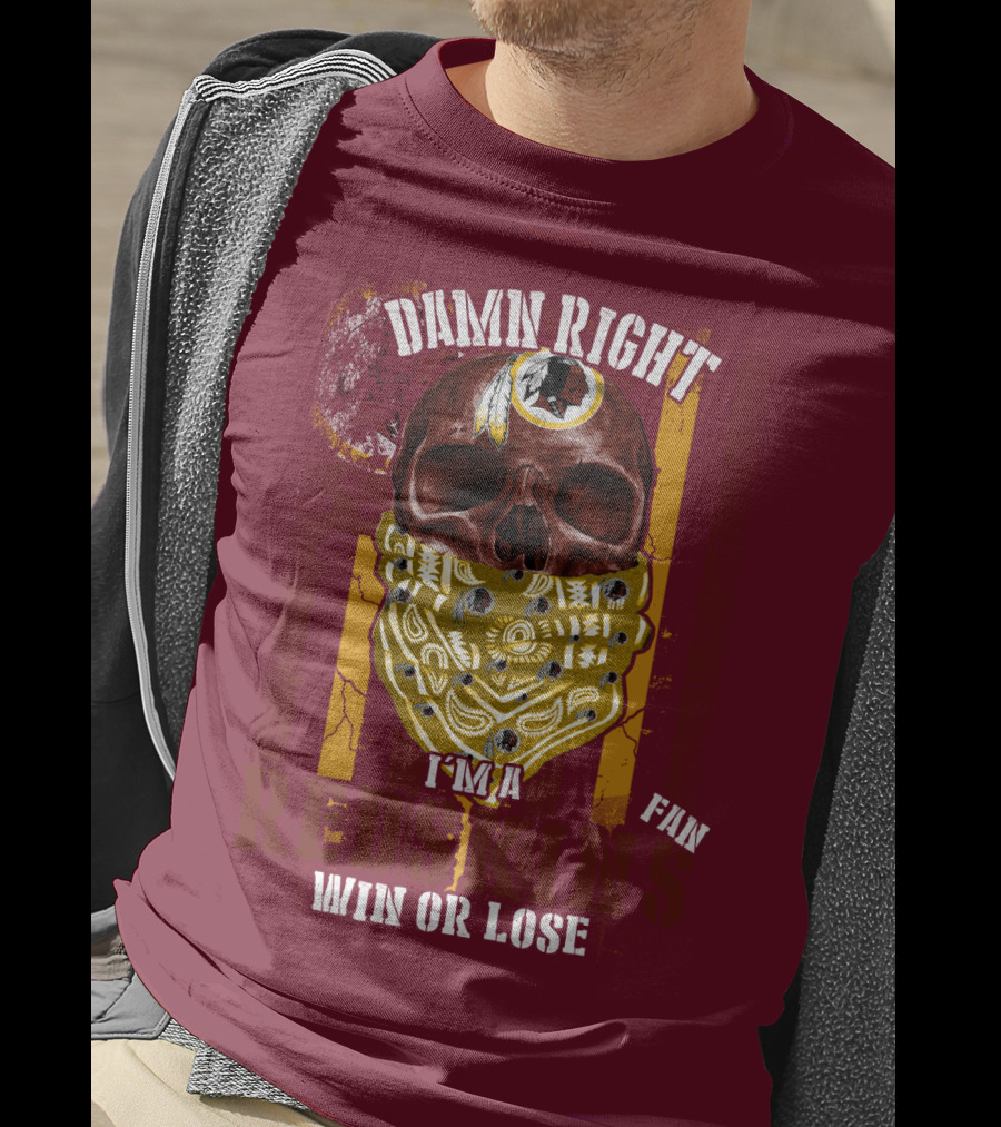 Damn Right I'm A Redskins Fan Win Or Lose T-Shirt
