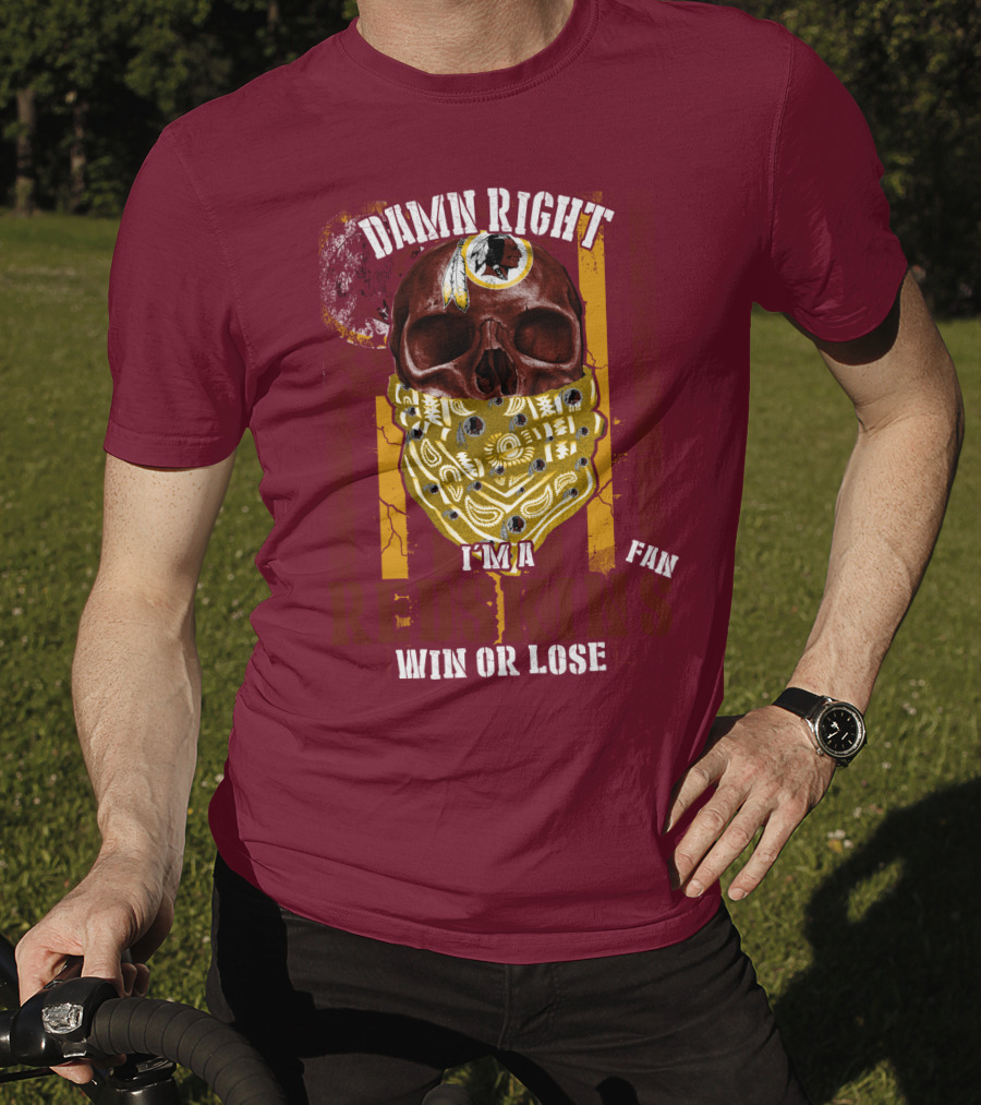Damn Right I'm A Redskins Fan Win Or Lose T-Shirt
