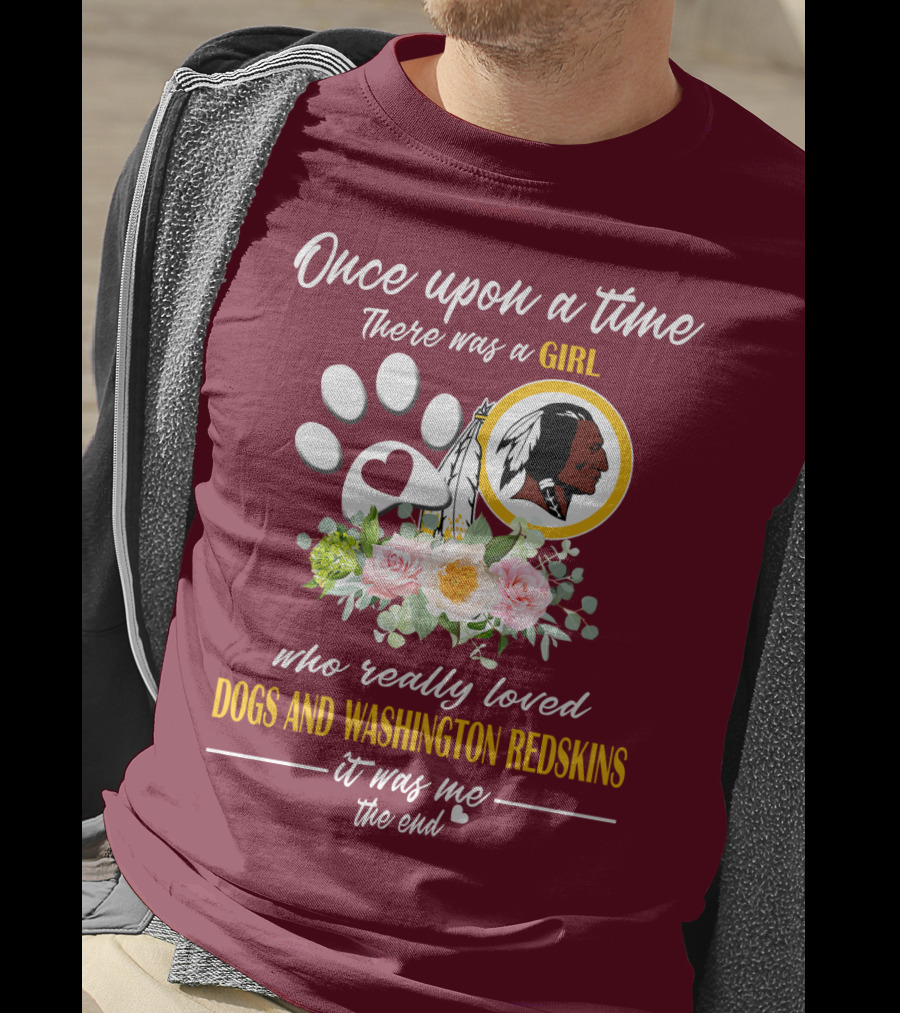 Once Upon A Time There Was A Girl Who Really Loved Dogs And Washington Redskins It Was Me The End T-Shirt
