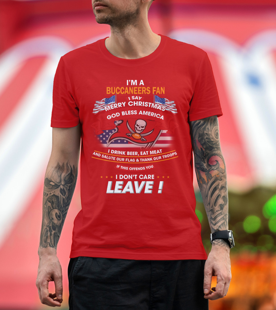 I'm A Buccaneers Fan Merry Christmas God Bless America I Don't Care Leave T-Shirt