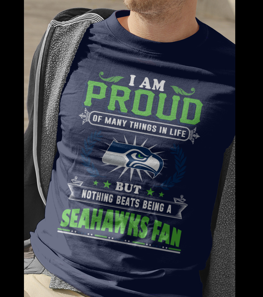 I Am Proud Of Many Things In Life But Nothing Beats Being A Seattle Seahawks Fan T-Shirt