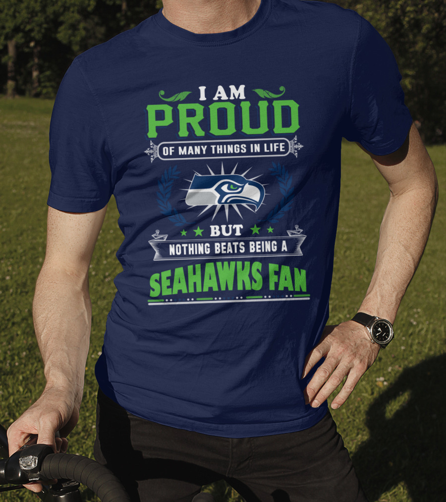 I Am Proud Of Many Things In Life But Nothing Beats Being A Seattle Seahawks Fan T-Shirt