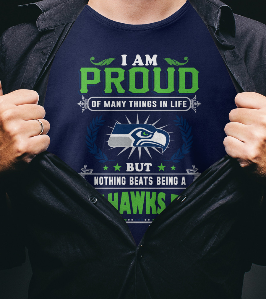 I Am Proud Of Many Things In Life But Nothing Beats Being A Seattle Seahawks Fan T-Shirt