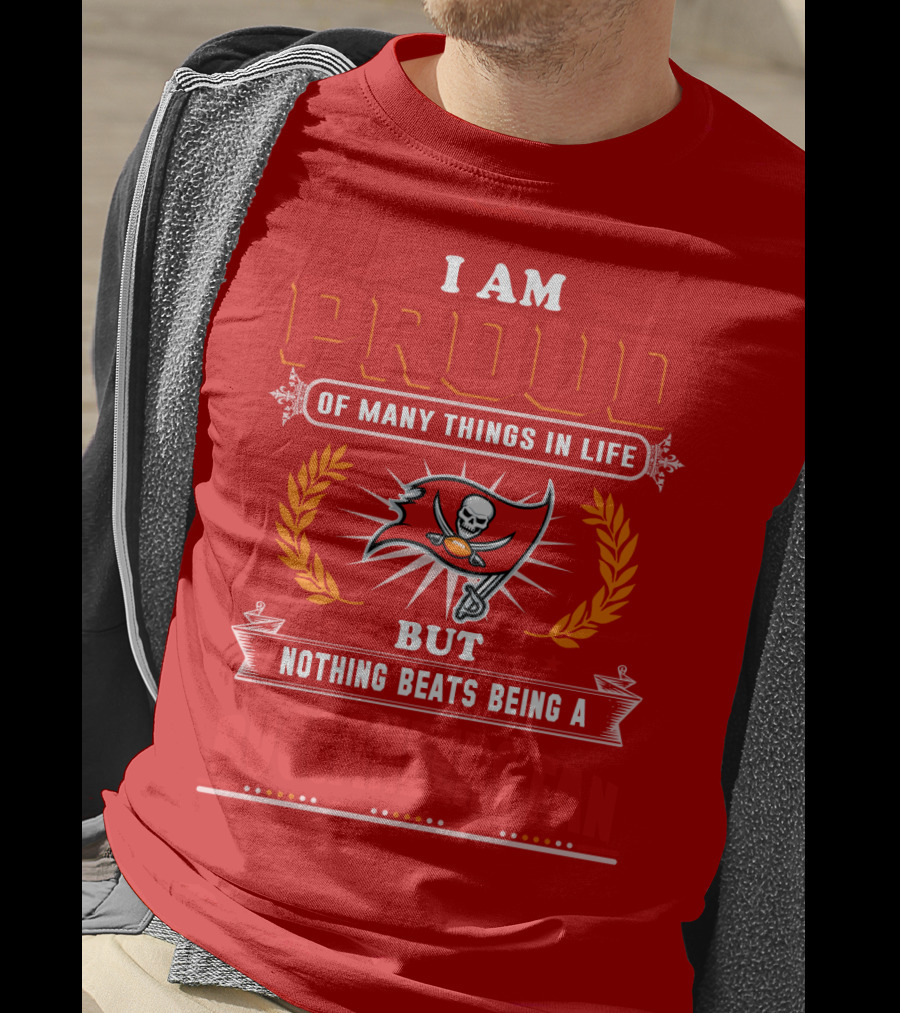 I Am Proud Of Many Things In Life But Nothing Beats Being A Buccaneers Fan T-Shirt