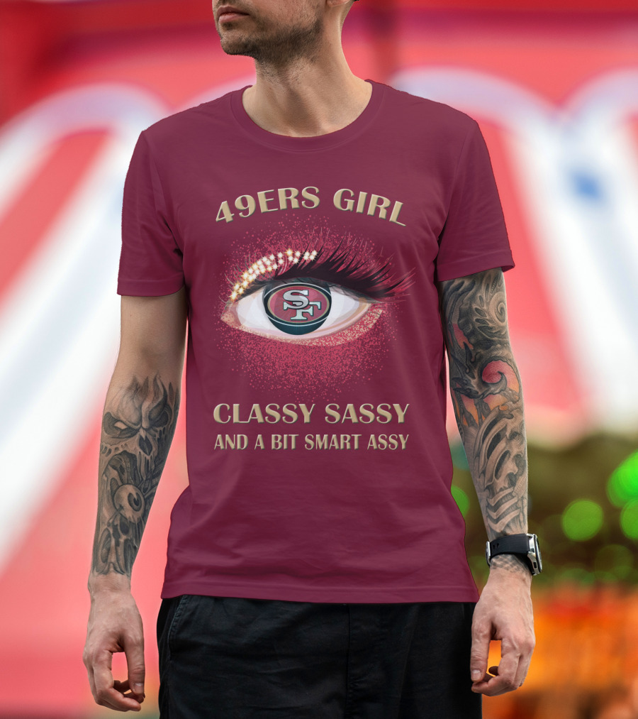 49ers Girl Classy Sassy And A Bit Smart Assy San Francisco 49ers T-Shirt