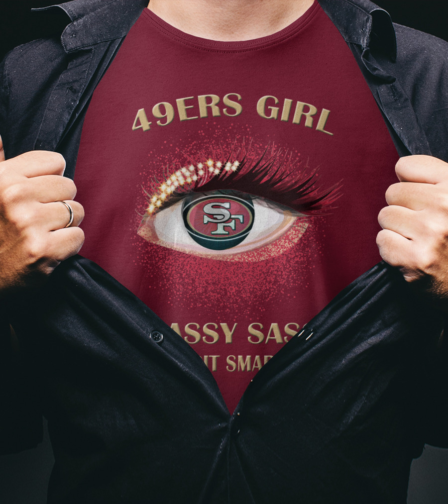 49ers Girl Classy Sassy And A Bit Smart Assy San Francisco 49ers T-Shirt