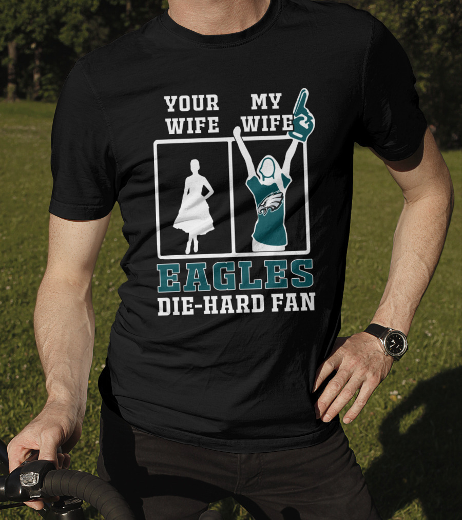Your Wife My Wife Eagles Die-Hard Fan T-Shirt