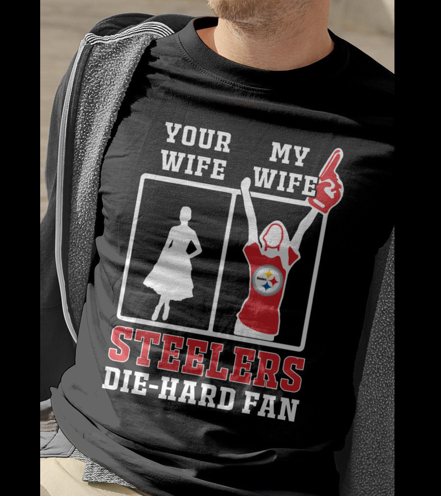 Your Wife My Wife Steelers Die-Hard Fan T-Shirt