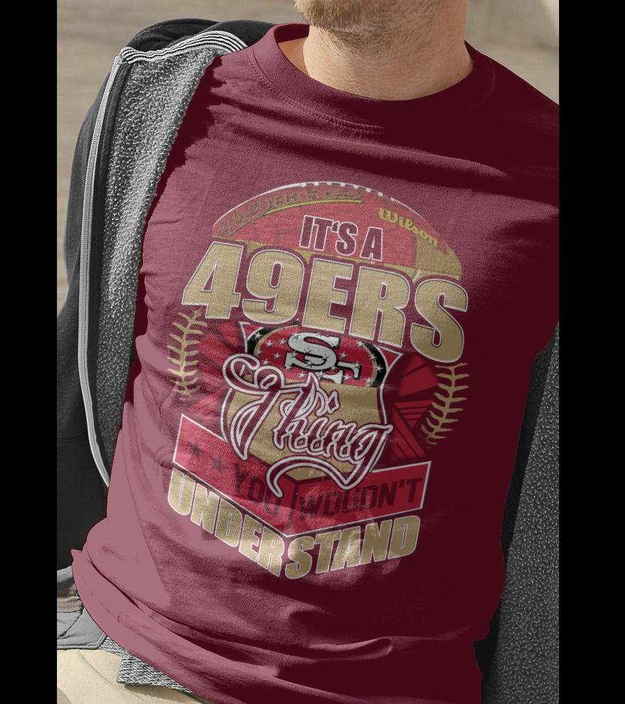 It's A 49ers Thing You Wouldn't Understand T-Shirt