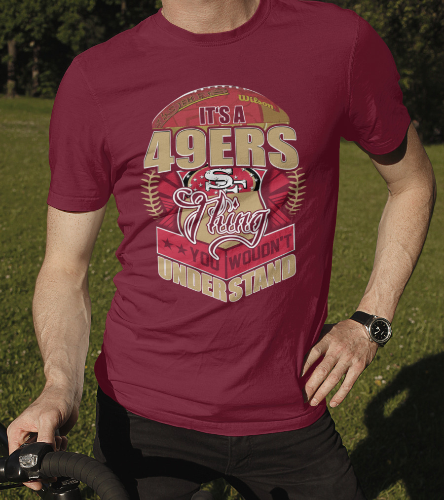 It's A 49ers Thing You Wouldn't Understand T-Shirt