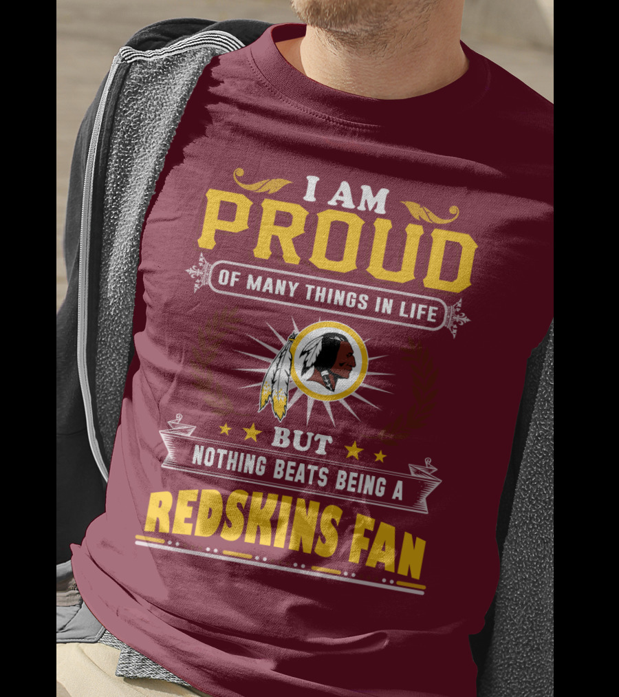 I Am Proud Of Many Things In Life But Nothing Beats Being A Redskins Fan T-Shirt