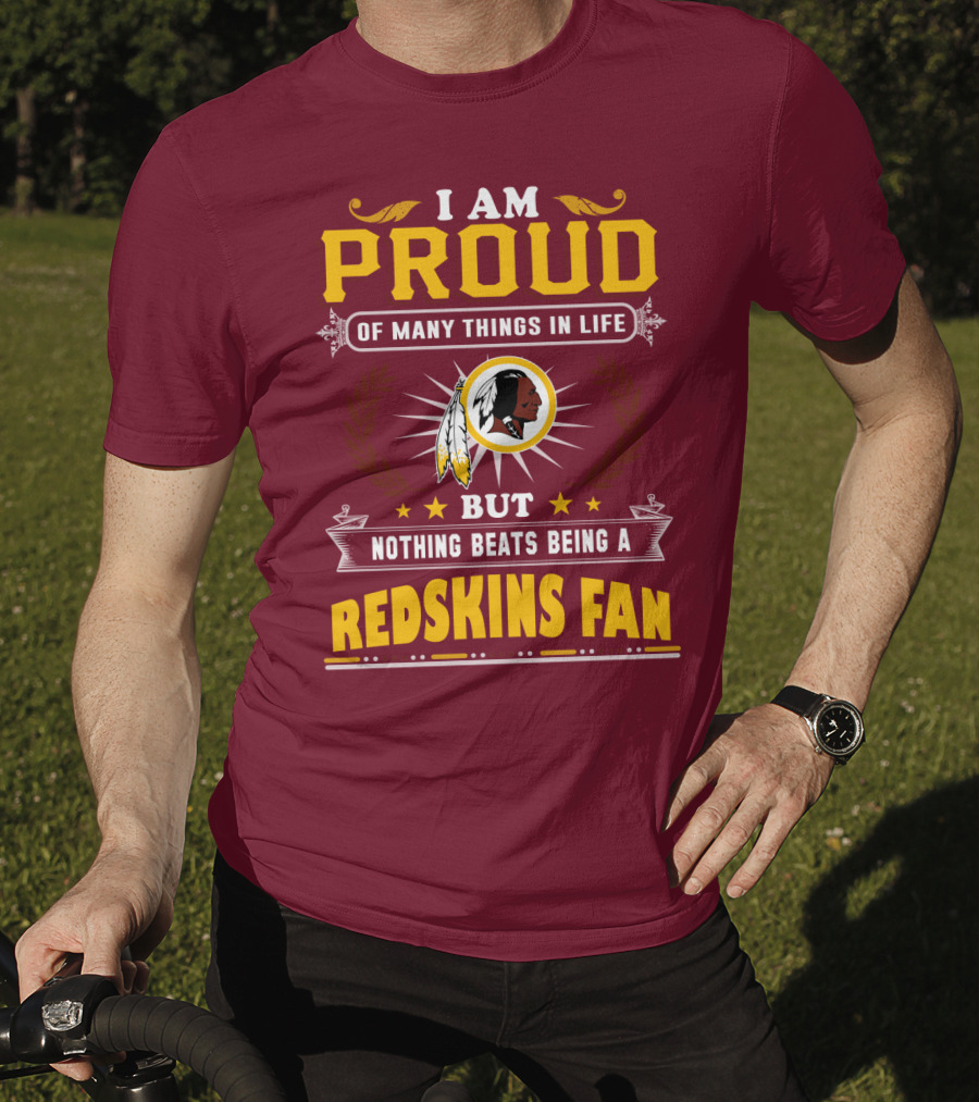 I Am Proud Of Many Things In Life But Nothing Beats Being A Redskins Fan T-Shirt