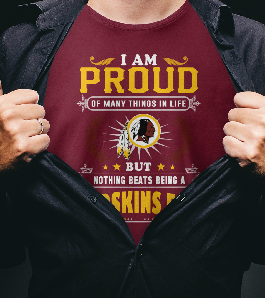 I Am Proud Of Many Things In Life But Nothing Beats Being A Redskins Fan T-Shirt