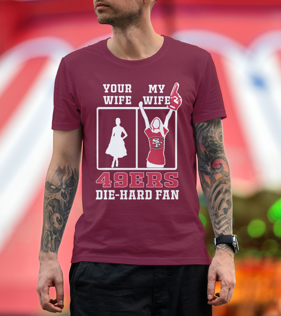 49ers Die-Hard Fan Your Wife My Wife T-Shirt