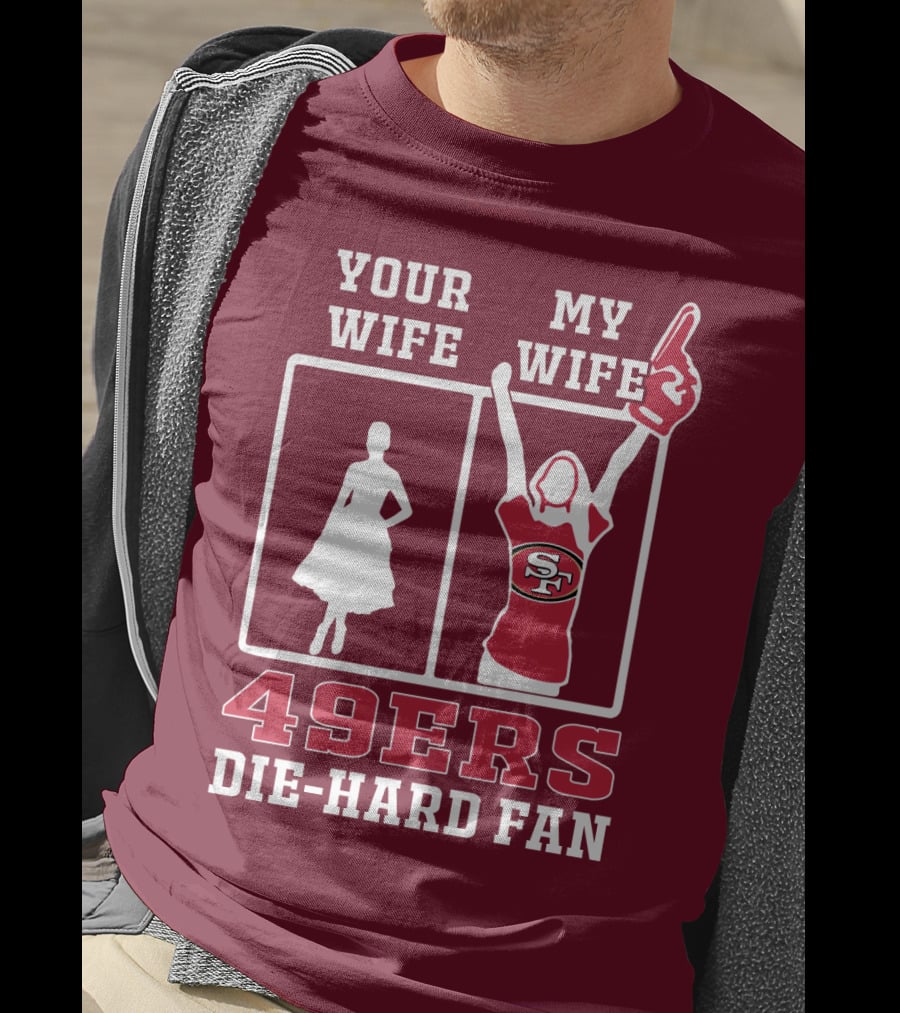 49ers Die-Hard Fan Your Wife My Wife T-Shirt