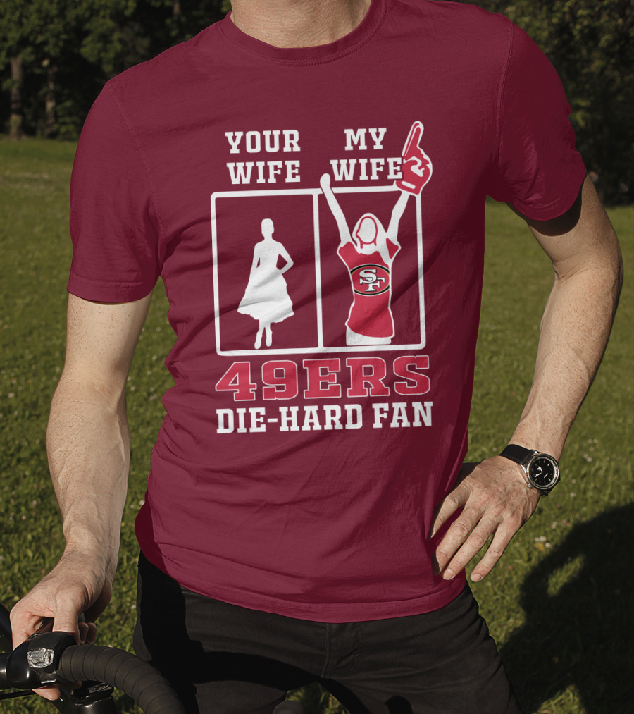49ers Die-Hard Fan Your Wife My Wife T-Shirt