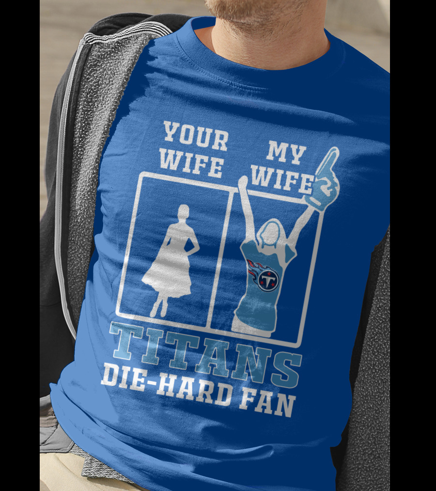 Your Wife My Wife Titans Die-Hard Fan T-Shirt