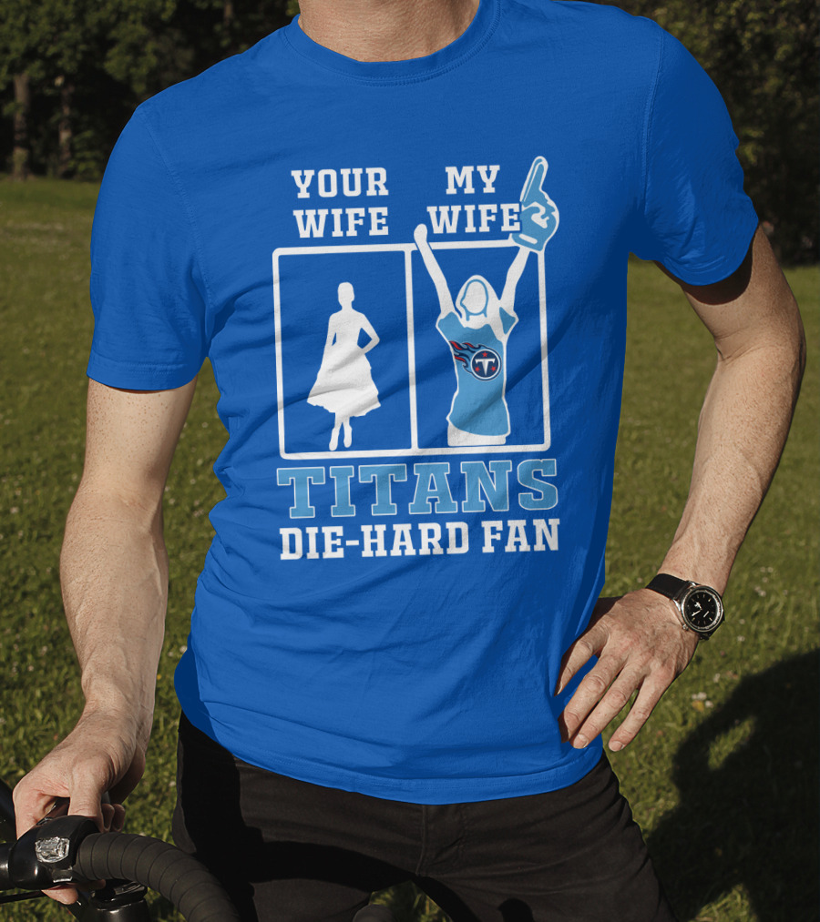 Your Wife My Wife Titans Die-Hard Fan T-Shirt