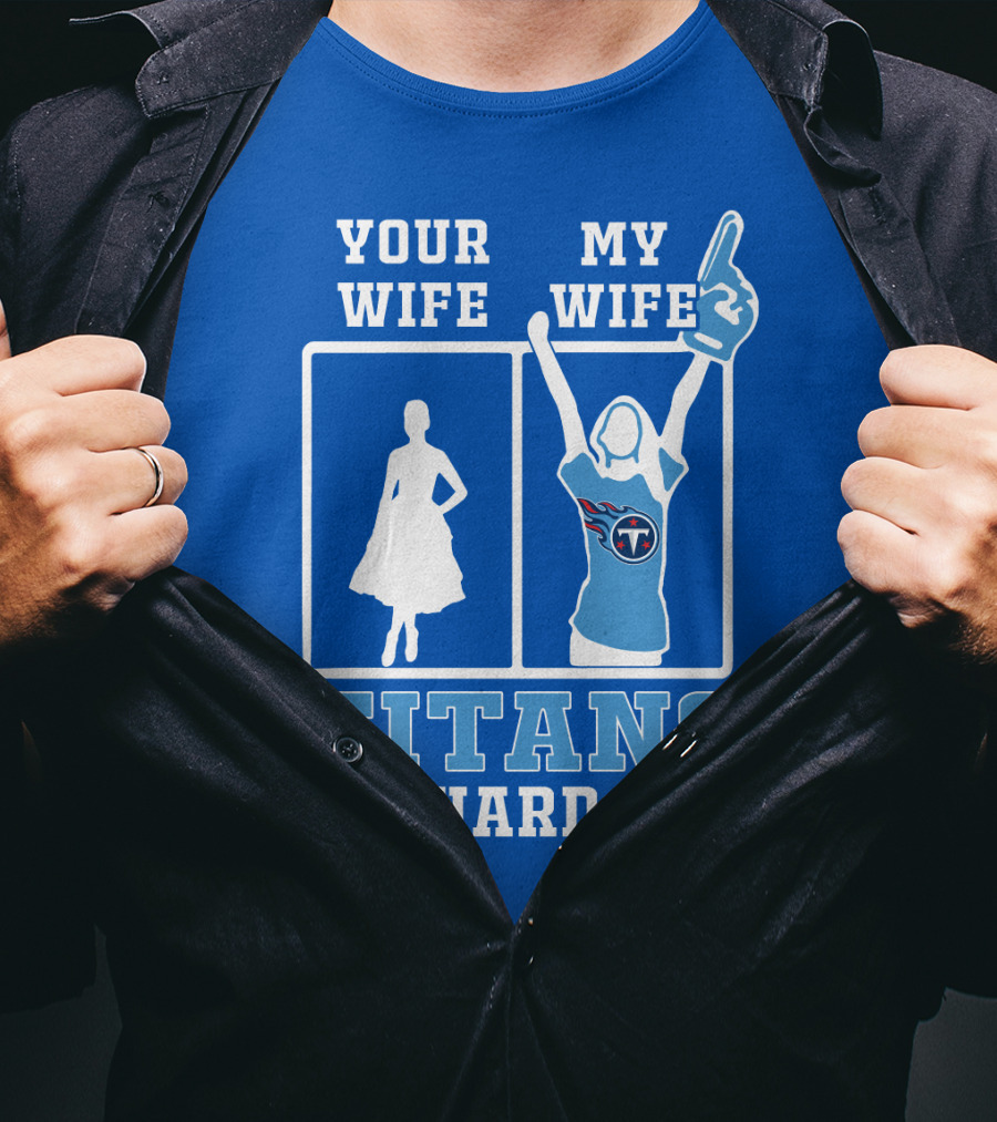 Your Wife My Wife Titans Die-Hard Fan T-Shirt