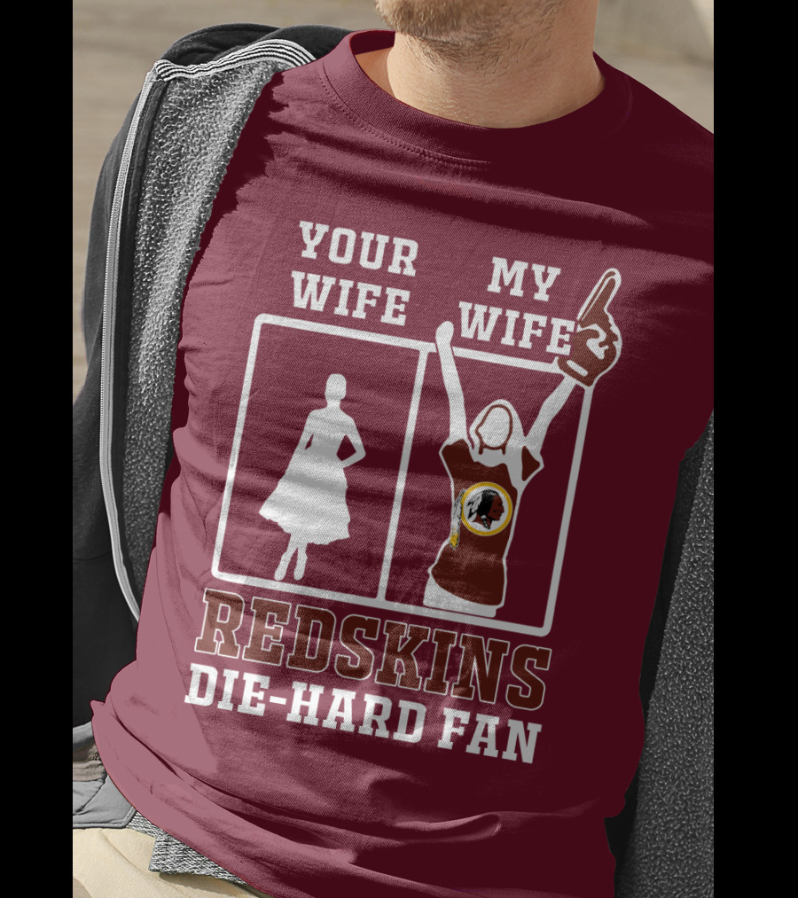 Your Wife My Wife Redskins Die-Hard Fan T-Shirt