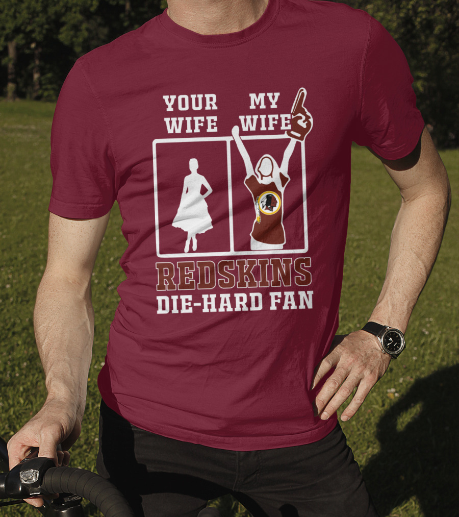 Your Wife My Wife Redskins Die-Hard Fan T-Shirt