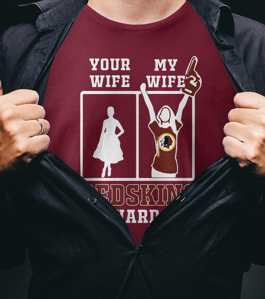 Your Wife My Wife Redskins Die-Hard Fan T-Shirt