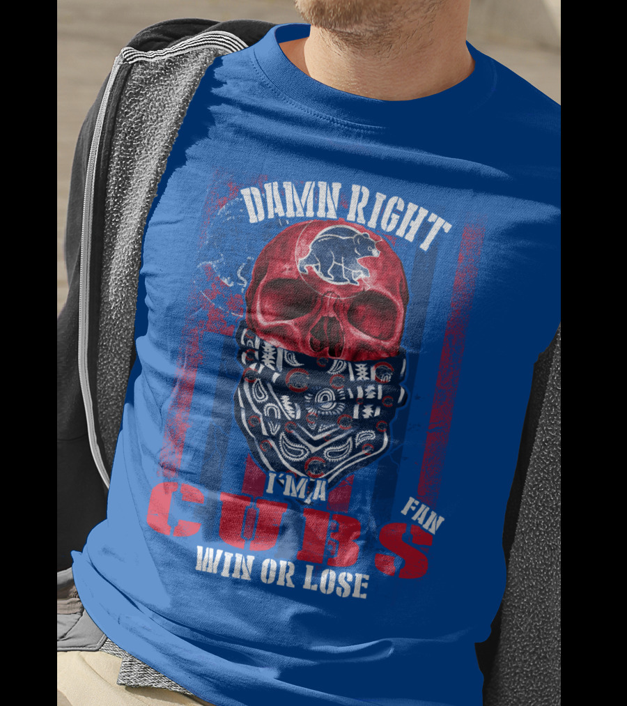 Damn Right I'm A Cubs Fan Win Or Lose T-Shirt