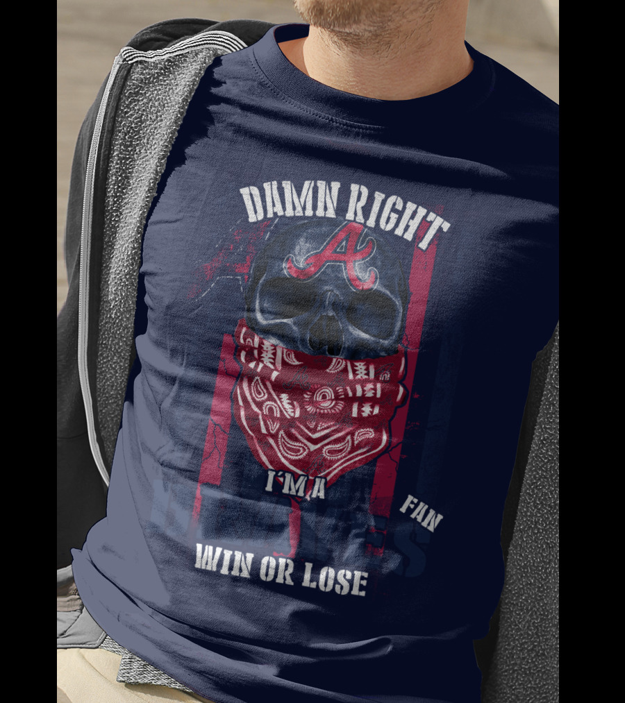 Damn Right I'm A Braves Fan Win Or Lose T-Shirt