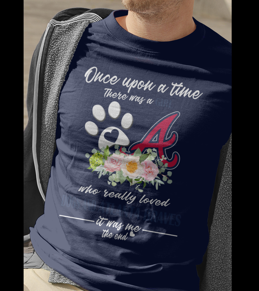 Once Upon A Time There Was A Girl Who Really Loved Dogs And Atlanta Braves It Was Me The End T-Shirt