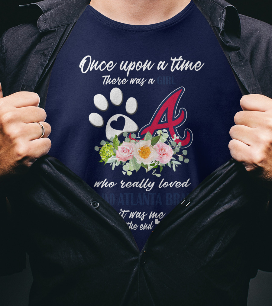 Once Upon A Time There Was A Girl Who Really Loved Dogs And Atlanta Braves It Was Me The End T-Shirt