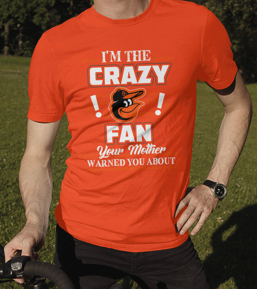 I'm The Crazy Baltimore Orioles Fan Your Mother Warned You About T-Shirt