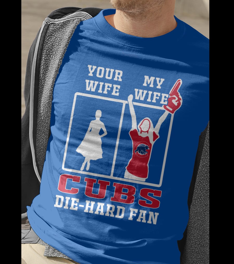 Your Wife My Wife Cubs Die-Hard Fan T-Shirt