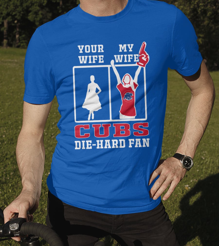 Your Wife My Wife Cubs Die-Hard Fan T-Shirt