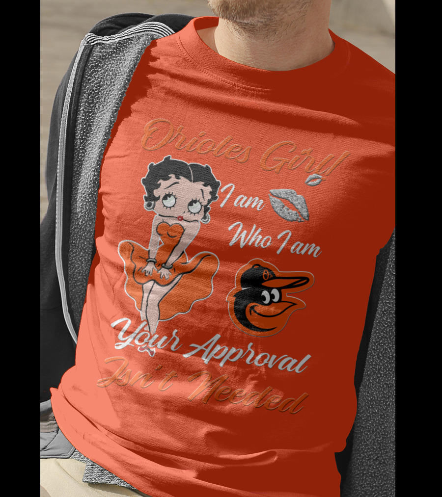 Orioles Girl I Am Who I Am Your Approval Isn't Needed Baltimore Orioles T-Shirt