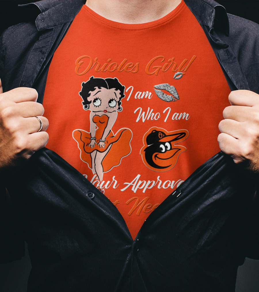 Orioles Girl I Am Who I Am Your Approval Isn't Needed Baltimore Orioles T-Shirt