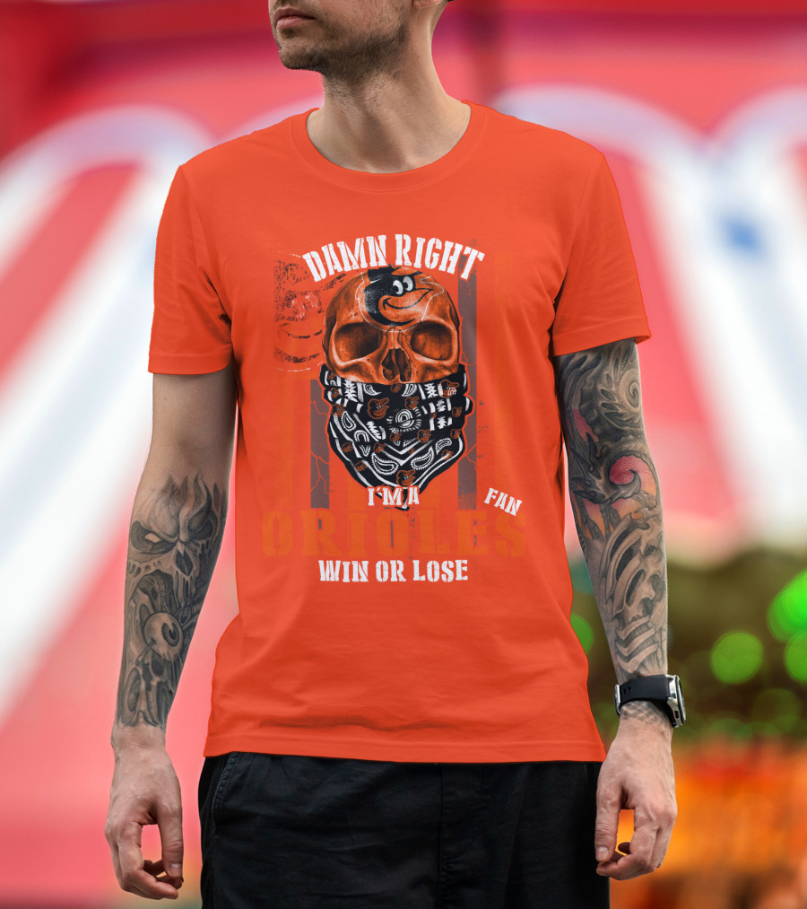 Damn Right I'm A Baltimore Orioles Fan Win Or Lose T-Shirt