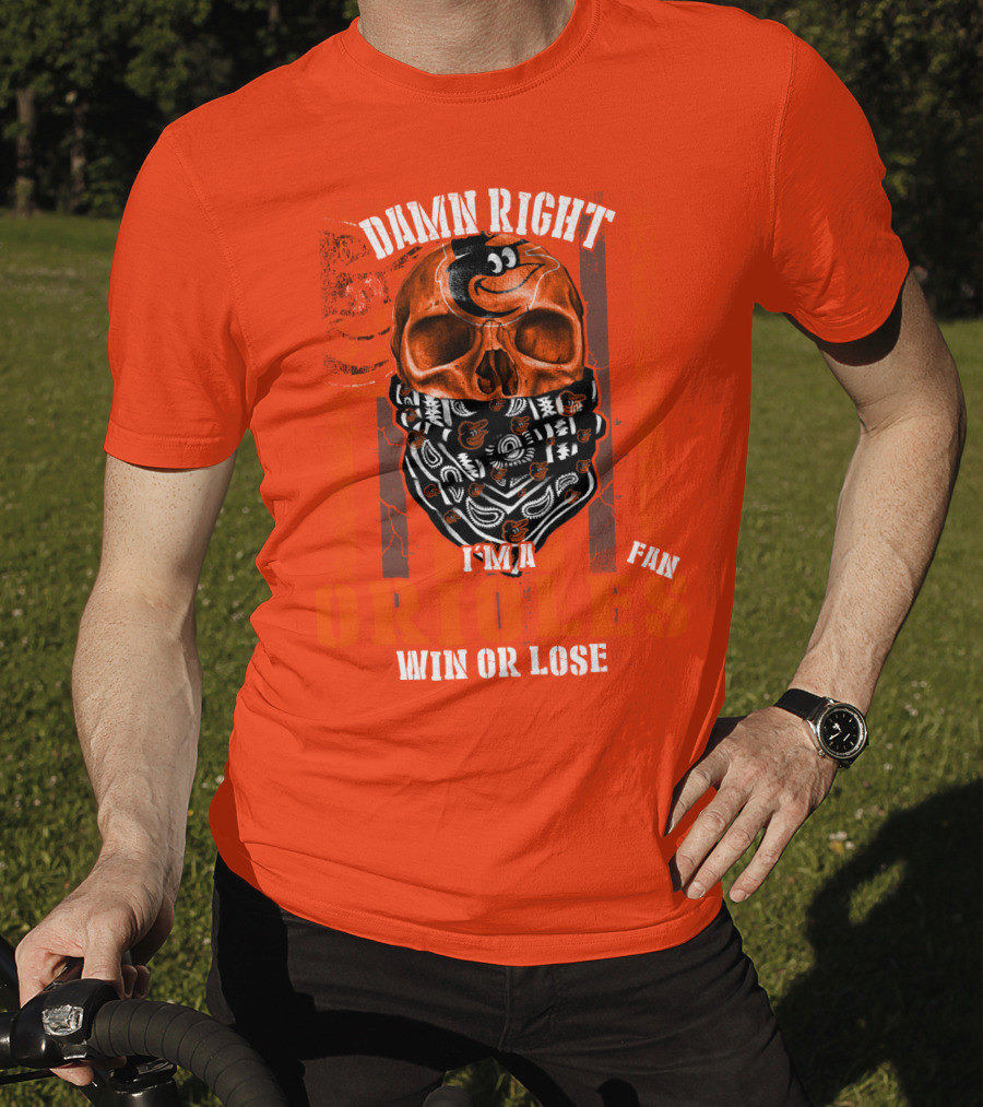 Damn Right I'm A Baltimore Orioles Fan Win Or Lose T-Shirt