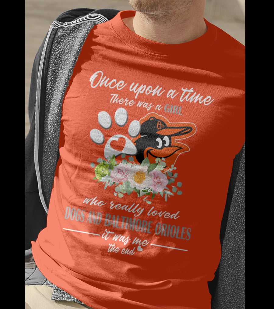 Once Upon A Time There Was A Girl Who Really Loved Dogs And Baltimore Orioles It Was Me The End T-Shirt