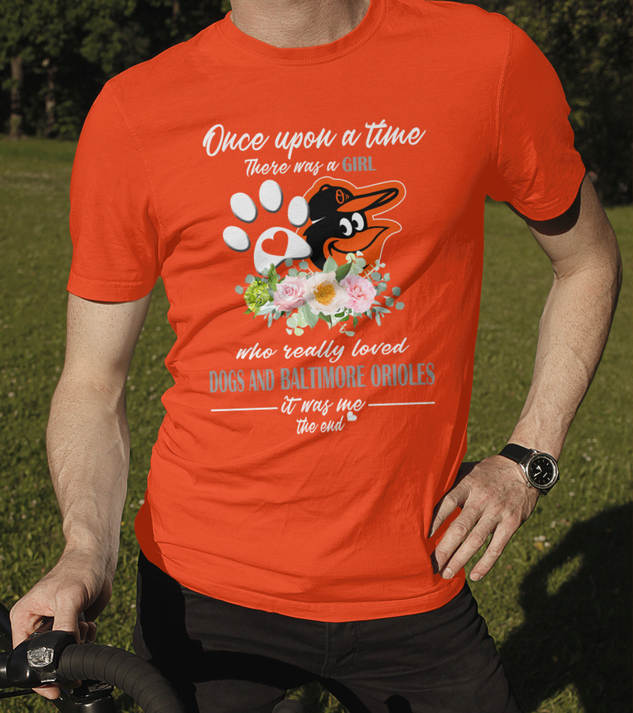Once Upon A Time There Was A Girl Who Really Loved Dogs And Baltimore Orioles It Was Me The End T-Shirt